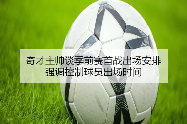 奇才主帅谈季前赛首战出场安排 强调控制球员出场时间（xingkong）